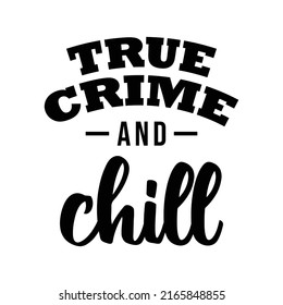 true crime and chill, true crime lettering quote vector