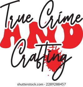 True Crime and Crafting svg ,Crime svg Design, Crime svg bundle svg