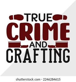 True Crime And Crafting SVG Printable Vector Illustration