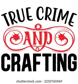 True Crime and Crafting T shirt design Vector File