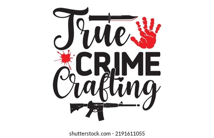 True crime crafting- Crime t-shirt design, True Crime Queen Printable Vector Illustration, svg, Printable Vector Illustration,  typography, graphics, typography art lettering composition design
