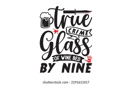 True crime glass of wine bed by nine- Crime t-shirt design, Printable Vector Illustration,  typography, graphics, typography art lettering composition design, True Crime Queen Printable Vector Illustr