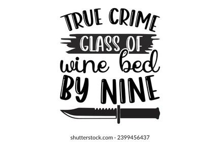 True Crime Glass Of Wine Bed By Nine- True Crime t- shirt design, Hand drawn lettering phrase, for Cutting Machine, Silhouette Cameo, Cricut Vector illustration Template.