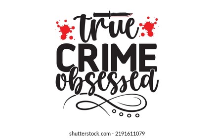 True crime obsessed- Crime t-shirt design, True Crime Queen Printable Vector Illustration, svg, Printable Vector Illustration,  typography, graphics, typography art lettering composition design
