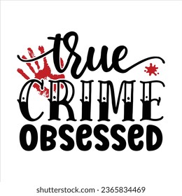  True crime obsessed,  True Crime T-Shirt Design Vector file