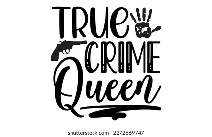 True crime queen- True Crime t- shirt design, Hand written vector svg design,  Printable Vector Illustration, typography, graphics, Isolated on white background. EPS 10