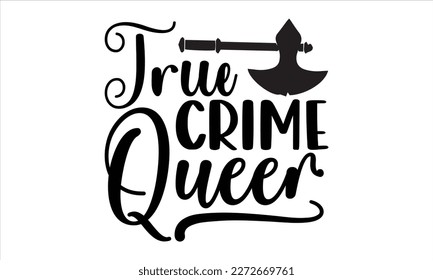 True crime queer- True Crime t- shirt design, Hand written vector svg design,  Printable Vector Illustration, typography, graphics, Isolated on white background. EPS 10