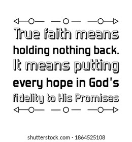 True faith means holding nothing back. It means putting every hope in God’s fidelity to His Promises. Vector Quote