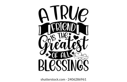 A True Friend Is The Greatest Of All Blessings- Best friends t- shirt design, Hand drawn vintage illustration with hand-lettering and decoration elements, greeting card template with typography text svg