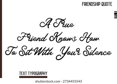 A True Friend Knows How To Sit With Your Silence   -Inspirational Friendship Day Quote Hand Written Cursive Typography Text