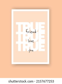 True friend, true love, true you, vector. Minimalist poster design. Motivational, inspirational life quotes. Positive thoughts, affirmations. 
