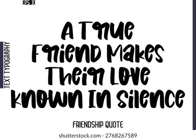 A True Friend Makes Their Love Known In Silence   -Friendship Quote Cursive Calligraphy Hand Lettering Vector