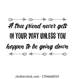 A true friend never gets in your way unless you happen to be going down. Vector Quote