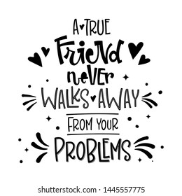 A True Friend Never Walks Away From Your Problems quote. Black and white hand drawn Friendship day lettering logo phrase. Grotesque script style text. Square composition. Stars, heart, dots decore. 