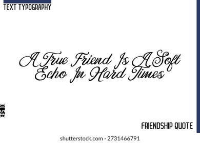 A True Friend Is A Soft Echo In Hard Times    -Trendy Friendship Message Typography Cursive Text Lettering Design 