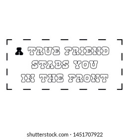 A true friend stabs you in the front. Calligraphy saying for print. Vector Quote