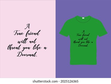 A true friend will not threat you like a doormat T-shirt. Typography t shirt design. Motivational quote. Vintage cloth. Beauty fashion. Unique idea.eps