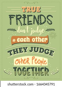 True friends don't judge each other, they judge other people together. Funny inspirational quote. Hand drawn illustration with decoration elements. Drawing for prints on t-shirts and bags