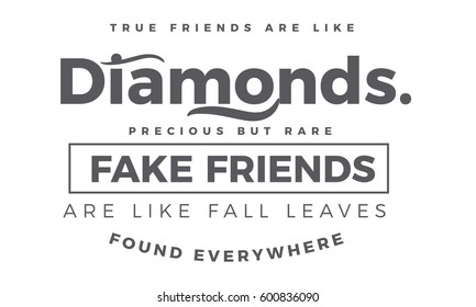 True friends are like diamonds precious but rare. Fake friends are like fall leaves found everywhere. friendship quote