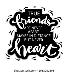 True friends are never apart, maybe in distance but never in heart. Motivational quote.