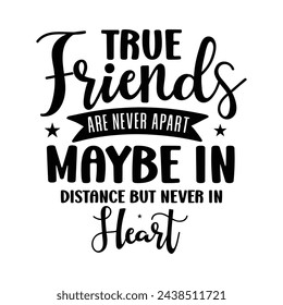 True friends are never apart maybe in distance but never in heart t-shirt design