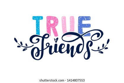 True Friends. Positive inspirational quote. Handwritten lettering. Vector illustration for greeting card, poster and banner template. Happy Friendship Day