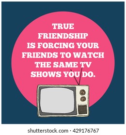 True friendship is forcing your friends to watch the same TV shows you do  (Hand Drawn Television Vector Illustration Poster Design)