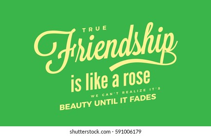 True friendship is like a rose. We can't realize it's beauty until it fades. friendship quote
