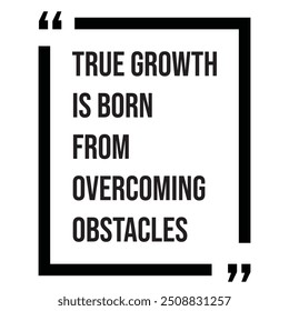 True growth is born from overcoming obstacles, inspirational design quote, motivational quotes, typography illustration lettering quotes