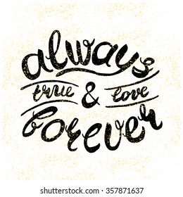 True and Love. Always & Forever. Romantic Calligraphy on grunge white background with gold stars. Vector Handmade art lettering. Can be use as poster, greeting card and etc., for your design projects.