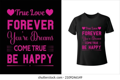True Love Forever You're Dreams Come True Be Happy T-Shirt design is one of the collections as they are very unique and beautiful