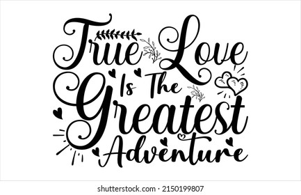 True Love Is The Greatest Adventure  -   Lettering design for greeting banners, Mouse Pads, Prints, Cards and Posters, Mugs, Notebooks, Floor Pillows and T-shirt prints design.
