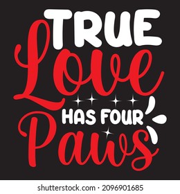 True Love Has Four Paws T-Shirt Design, You Can Download The Vector Files.
