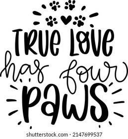 True Love Has Four Paws Quotes. Cat Lettering Quotes For Printable Poster, Tote Bag, Mugs, T-Shirt Design.