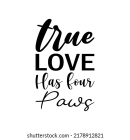 true love has four paws black letters quote