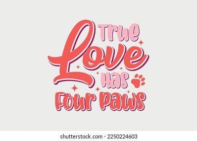 True Love Has Four Paws, Valentine's Day SVG typography T shirt design