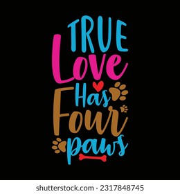 true love has four paws, typography isolated dog hand drawn phrase design