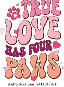 True Love Has Four Paws, Romantic Valentine Love Graphics Illustrations Merchandise for T-shirt, Clipart and Romantic Typography Designs