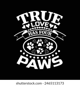 True love has four paws - dog typographic t shirt design vector graphic.