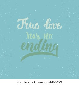 True love has no ending - lettering Valentines Day calligraphy phrase isolated on the background. Fun brush ink typography for photo overlays, t-shirt print, flyer, poster design