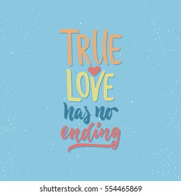 True love has no ending - lettering Valentines Day calligraphy phrase isolated on the background. Fun brush ink typography for photo overlays, t-shirt print, flyer, poster design