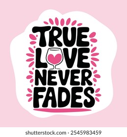 True love never fades T-Shirt Design, Vector illustration with hand-drawn lettering, typography vector, Modern, simple, lettering and white background, EPS 10