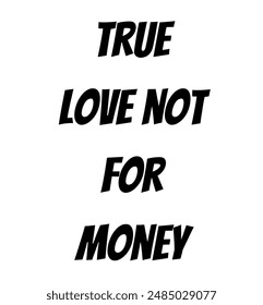 true love not for money Inspirational and motivational quotes, typography, fashion, art, designs: for prints, posters, cards, t shirt, coffee mug hoodies etc.