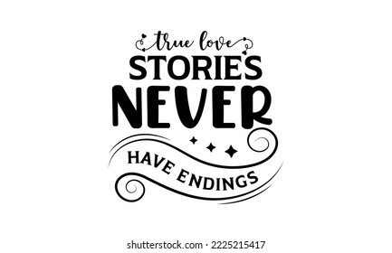 True love stories never have endings - Love quotes or valentine's day lettering t-shirt design, SVG cut files, Calligraphy for posters, Hand drawn typography