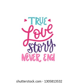 True love story never end. Valentines Day lettering. Handwritten calligraphy text, isolated on white background. Vector illustration with graphic slogan, quote, phrases for card, posters, decor.
