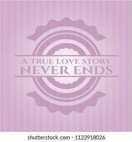A true love story never ends badge with pink background