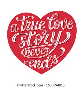 A true love story never ends. Hand drawn romantic quote in red heart shape isolated on white background. Vector typography for Valentine day, wedding, home decor, cards, posters, invitations, stickers