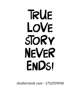 True love story never ends. Cute hand drawn lettering in modern scandinavian style. Isolated on white background. Vector stock illustration.