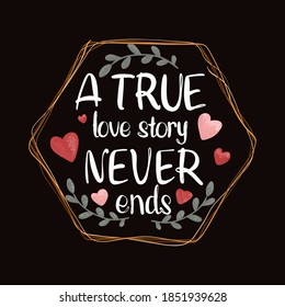 A true love story never ends - lettering handwriting, beautiful inscription decorated with a heart-shaped, symbol of eternal love. Doodle for textiles, t-shirts or postcards.