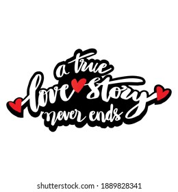 A true love story never ends. Romantic quote. Hand drawn lettering.